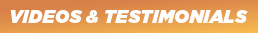 VIDEOS & TESTIMONIALS